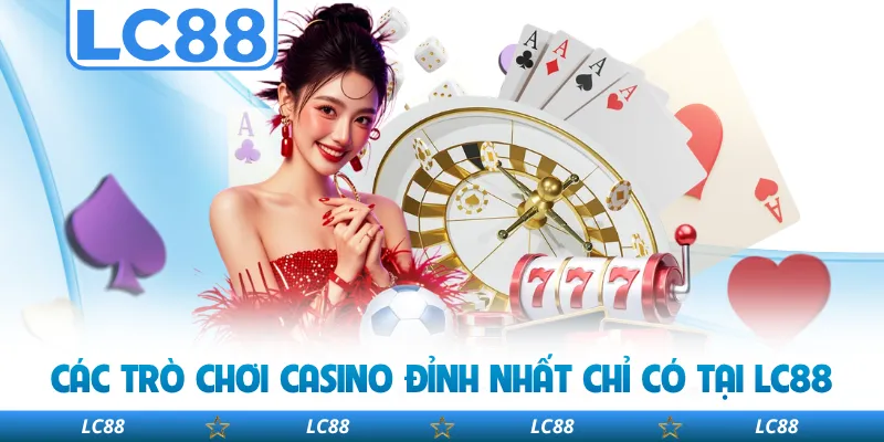 Các Trò Chơi Casino Đỉnh Nhất Chỉ Có Tại LC88 