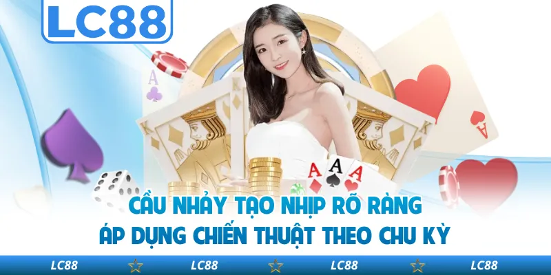 Cầu Nhảy Tạo Nhịp Rõ Ràng, Áp Dụng Chiến Thuật Theo Chu Kỳ