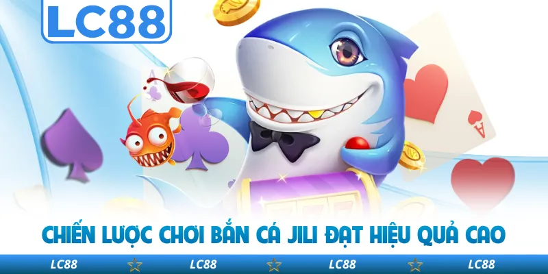 Chiến Lược Chơi Bắn Cá JILI Đạt Hiệu Quả Cao