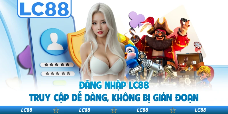 Đăng Nhập LC88 - Truy Cập Dễ Dàng, Không Bị Gián Đoạn