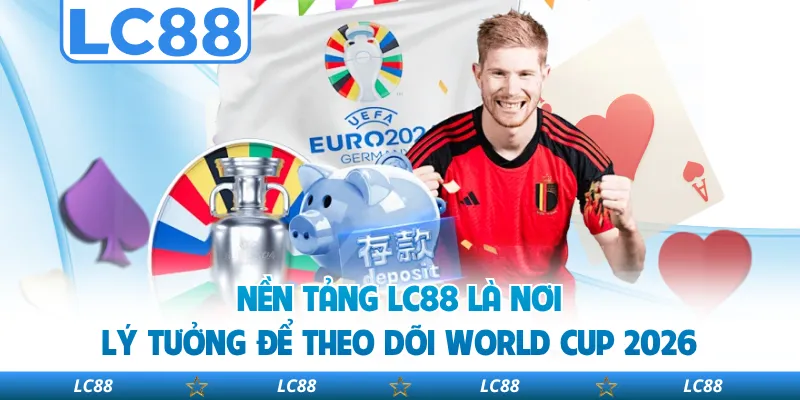 Nền Tảng LC88 Là Nơi Lý Tưởng Để Theo Dõi World Cup 2026