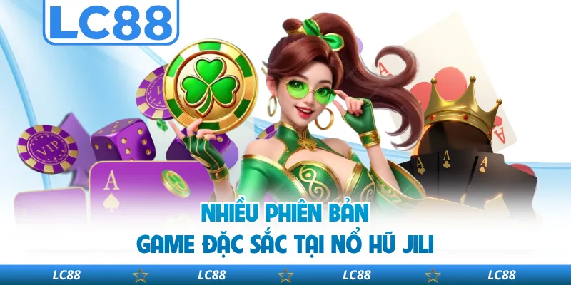 Nhiều Phiên Bản Game Đặc Sắc Tại Nổ Hũ JILI