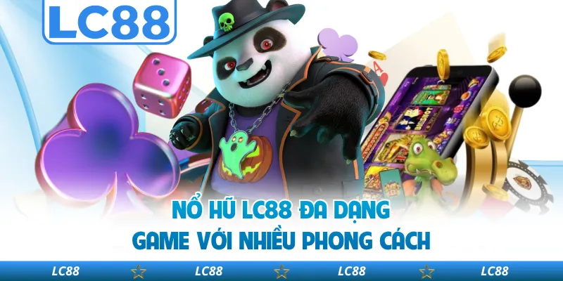Nổ Hũ LC88 Đa Dạng Game Với Nhiều Phong Cách