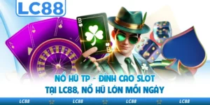 Nổ Hũ TP - Đỉnh Cao Slot Tại LC88, Nổ Hũ Lớn Mỗi Ngày