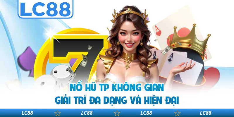 Nổ Hũ TP Không Gian Giải Trí Đa Dạng Và Hiện Đại
