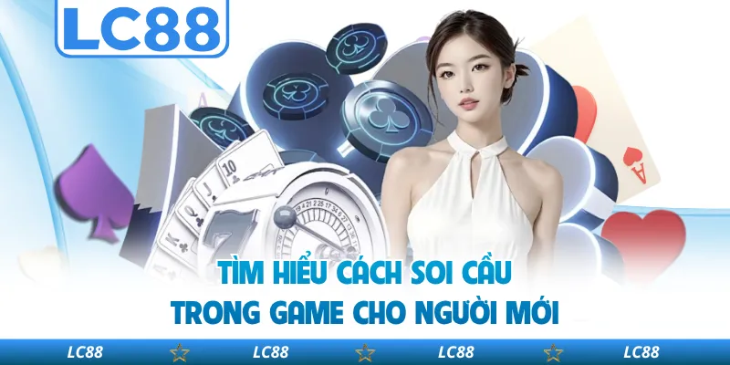 Tìm Hiểu Cách Soi Cầu Trong Game Cho Người Mới