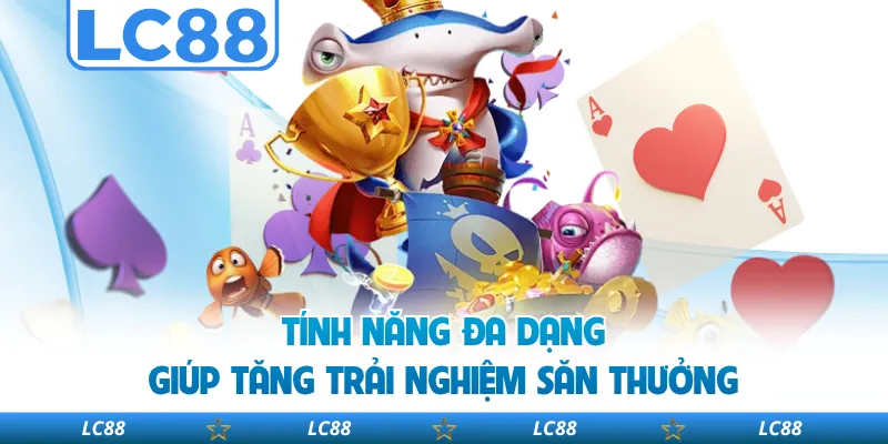 Tính Năng Đa Dạng Giúp Tăng Trải Nghiệm Săn Thưởng