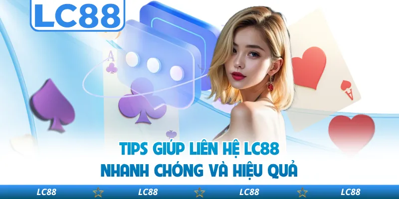 Tips Giúp Liên Hệ LC88 Nhanh Chóng Và Hiệu Quả